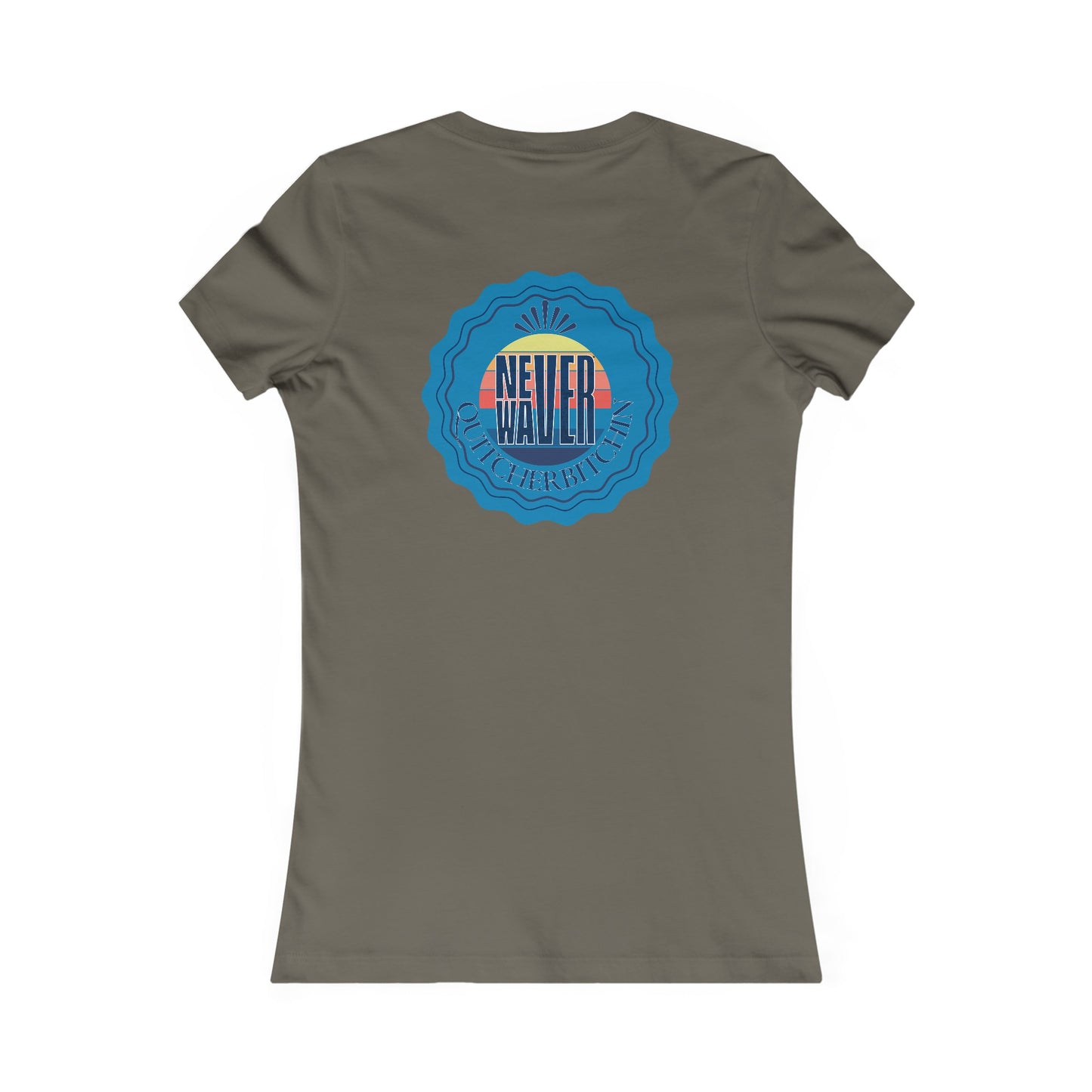 NEVER WAVER QUITCHERBITCHIN Women's Favorite Tee