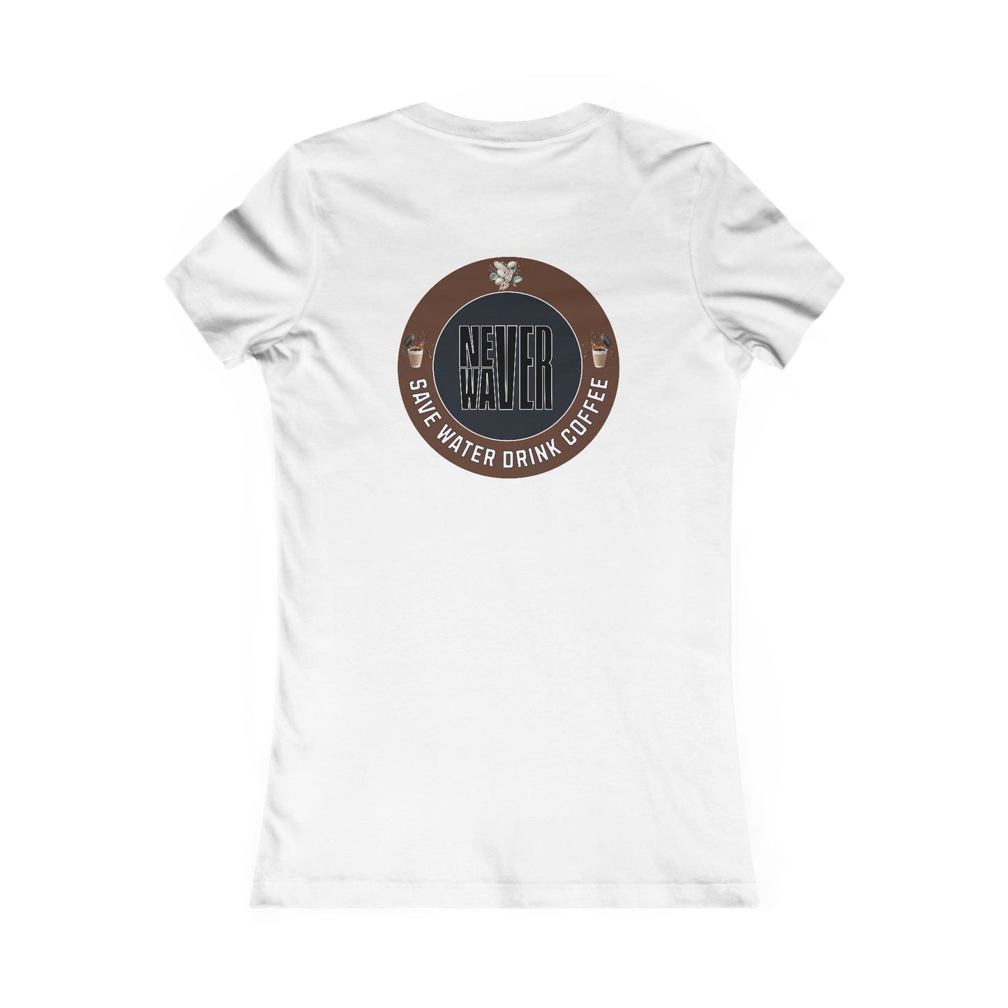 Never Waver Save Water Drink Coffee Women's Favorite Tee