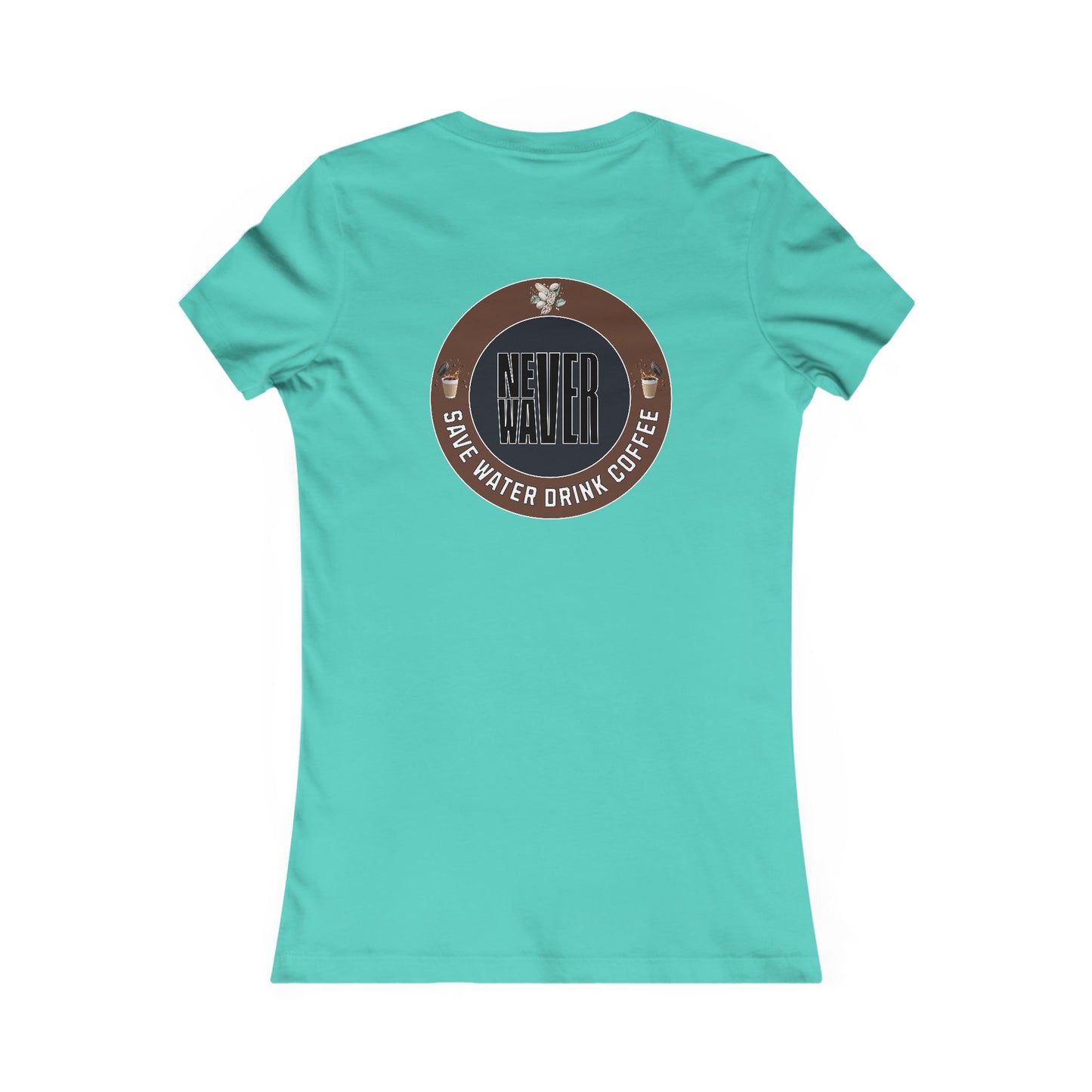 Never Waver Save Water Drink Coffee Women's Favorite Tee