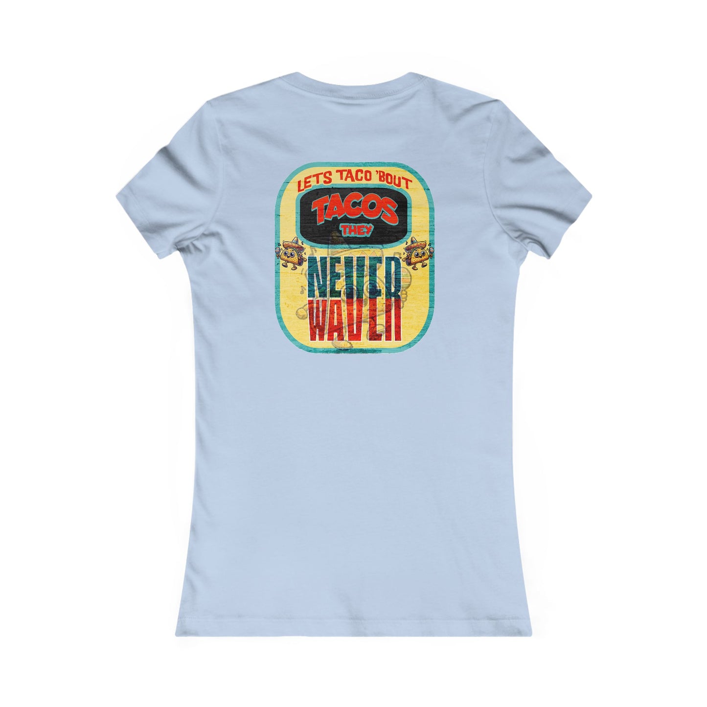 Let's Taco' Bout Tacos They Never Waver  Women's Favorite Tee