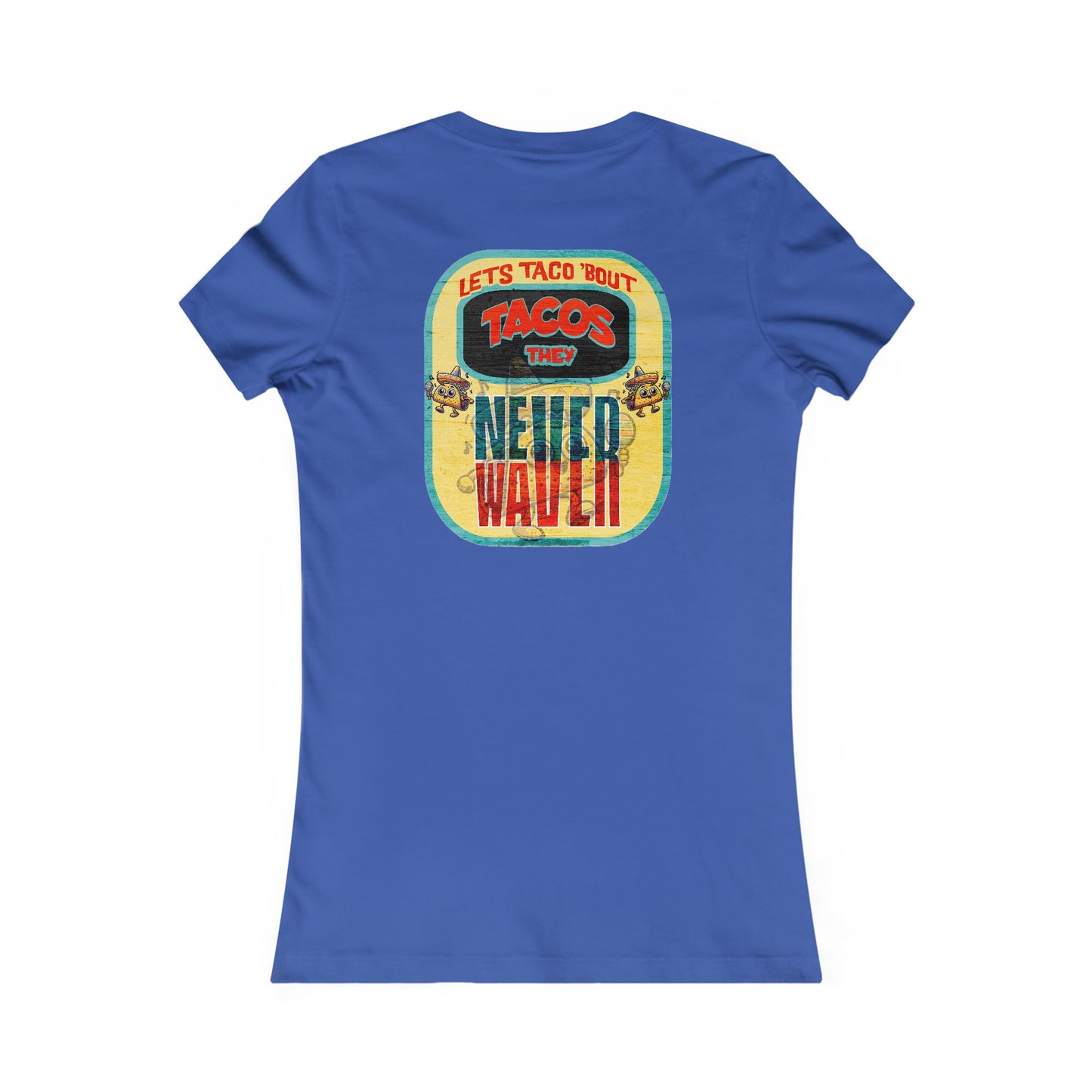 Let's Taco' Bout Tacos They Never Waver  Women's Favorite Tee