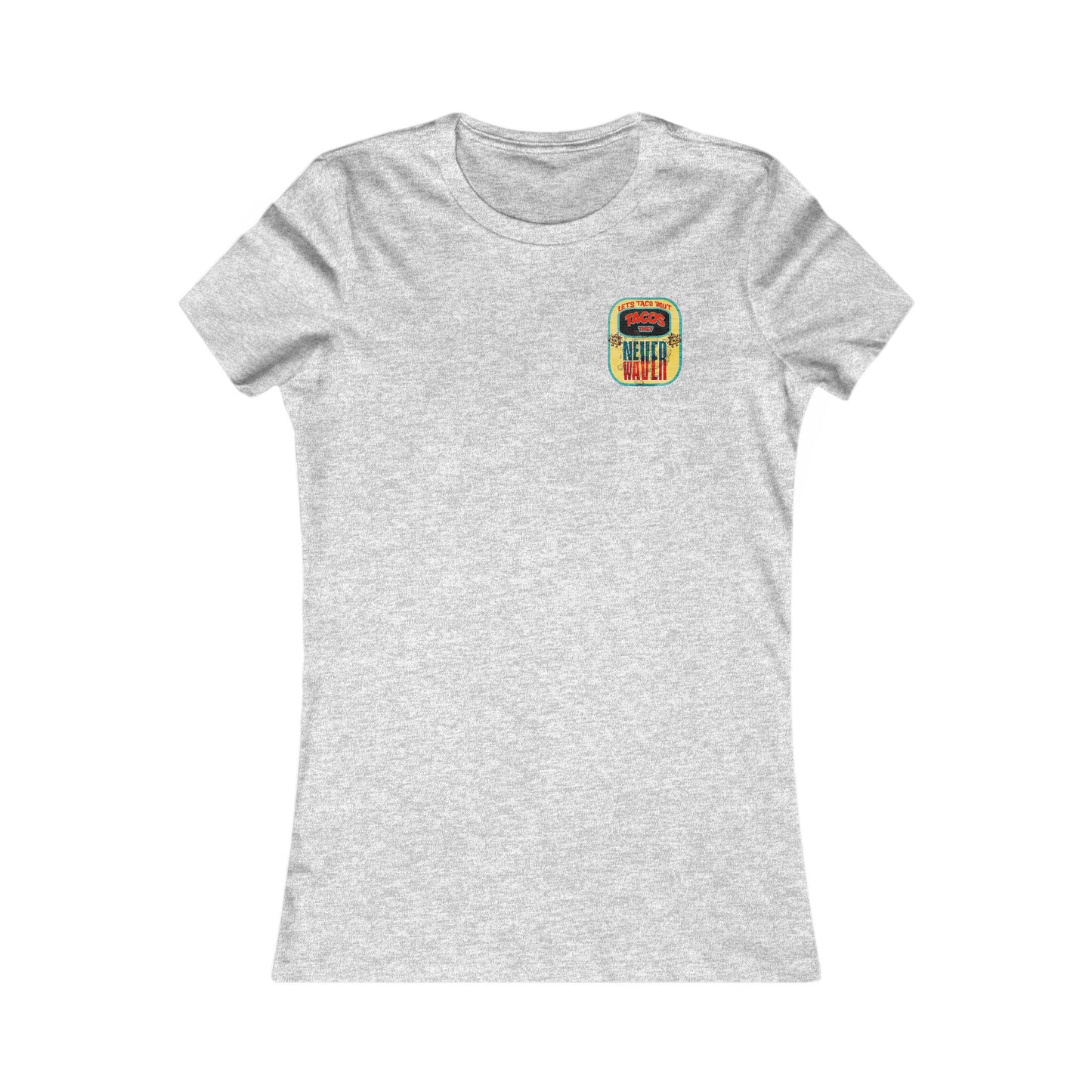 Let's Taco' Bout Tacos They Never Waver  Women's Favorite Tee