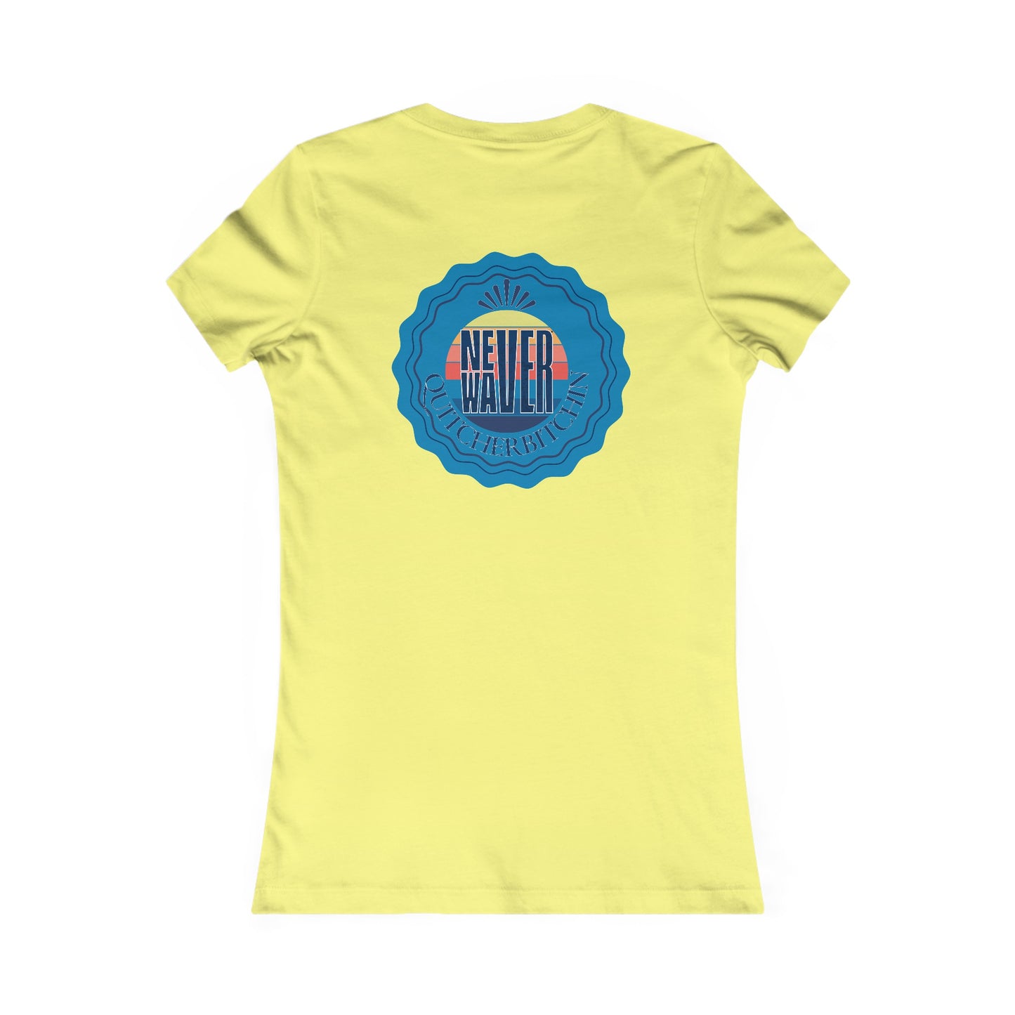 NEVER WAVER QUITCHERBITCHIN Women's Favorite Tee