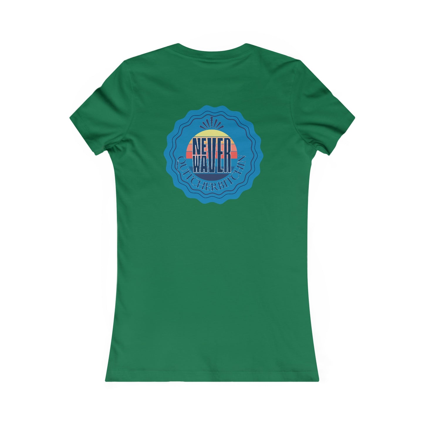 NEVER WAVER QUITCHERBITCHIN Women's Favorite Tee