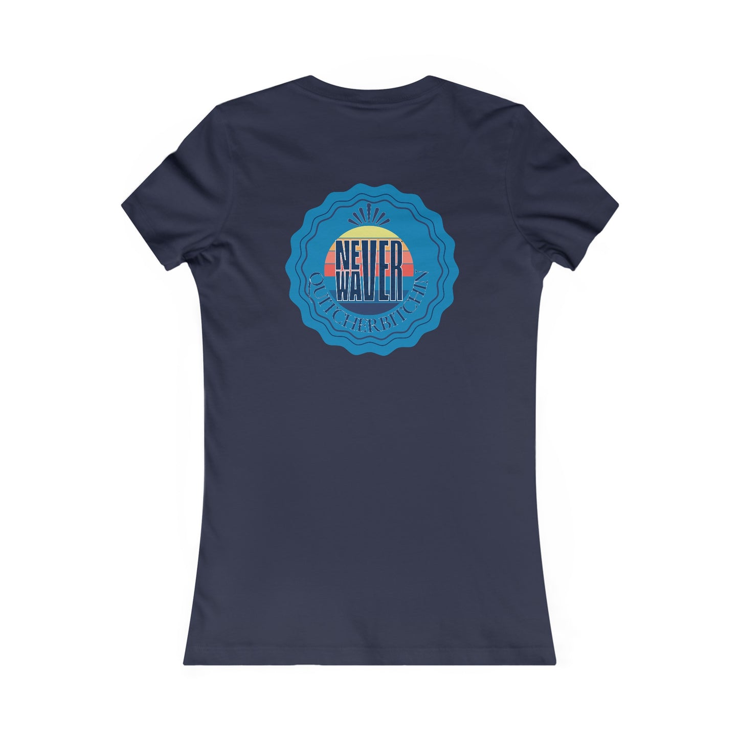 NEVER WAVER QUITCHERBITCHIN Women's Favorite Tee