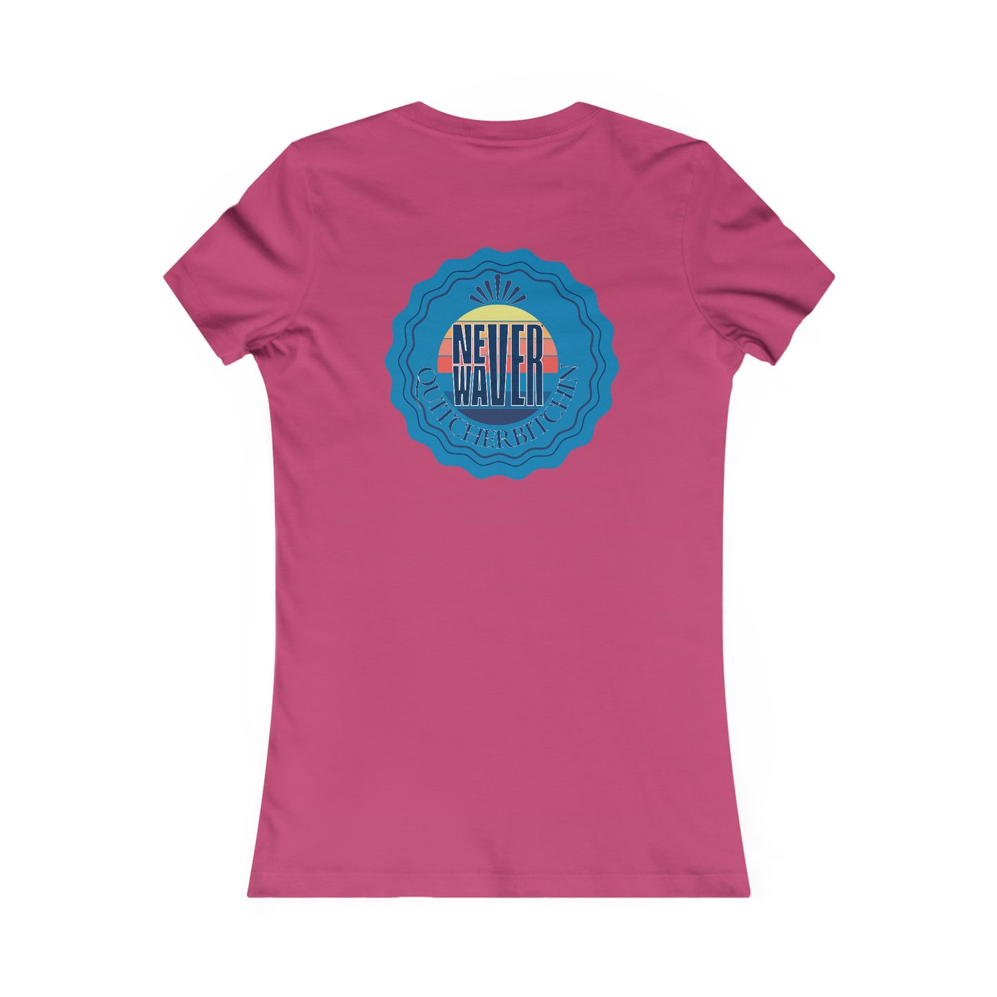 NEVER WAVER QUITCHERBITCHIN Women's Favorite Tee