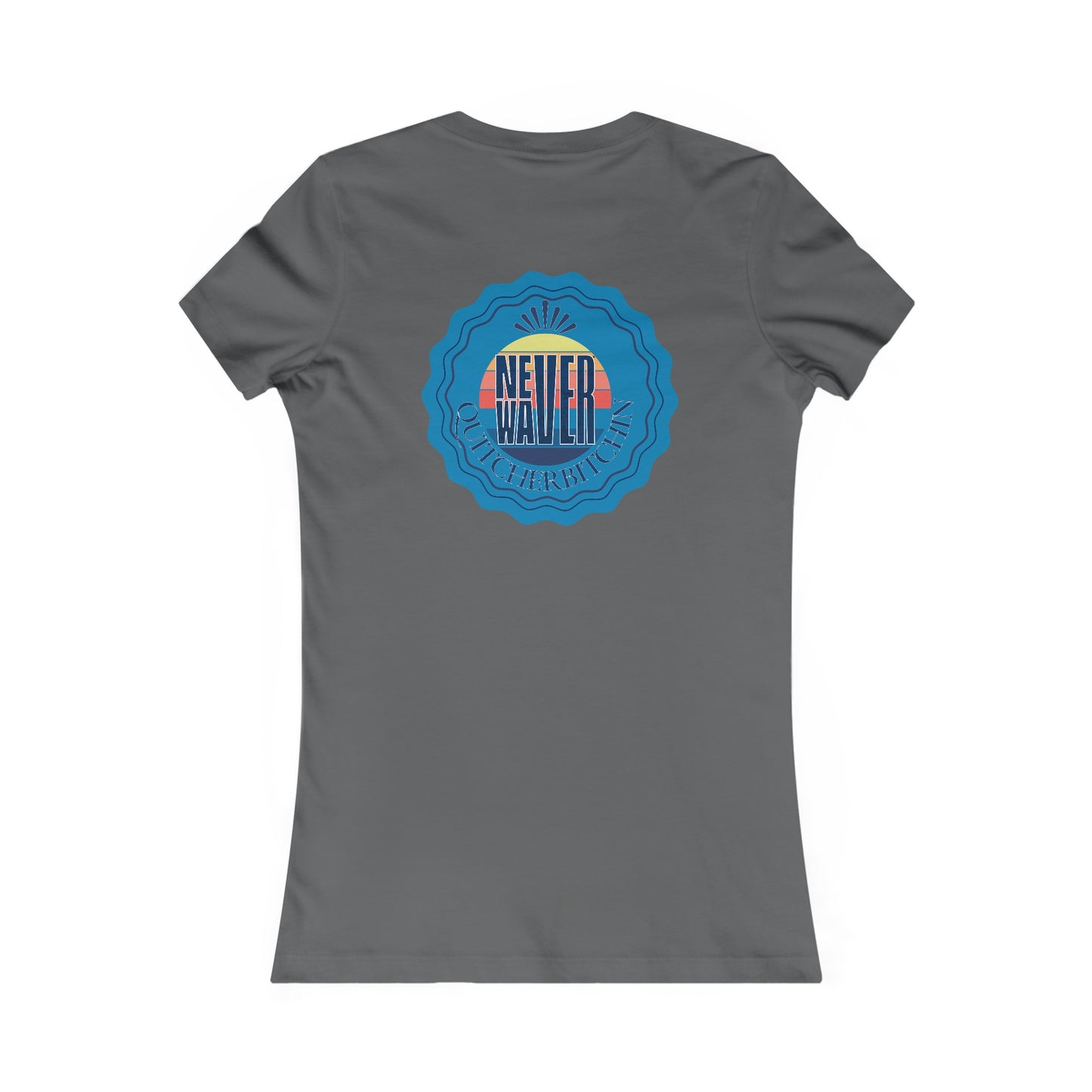 NEVER WAVER QUITCHERBITCHIN Women's Favorite Tee