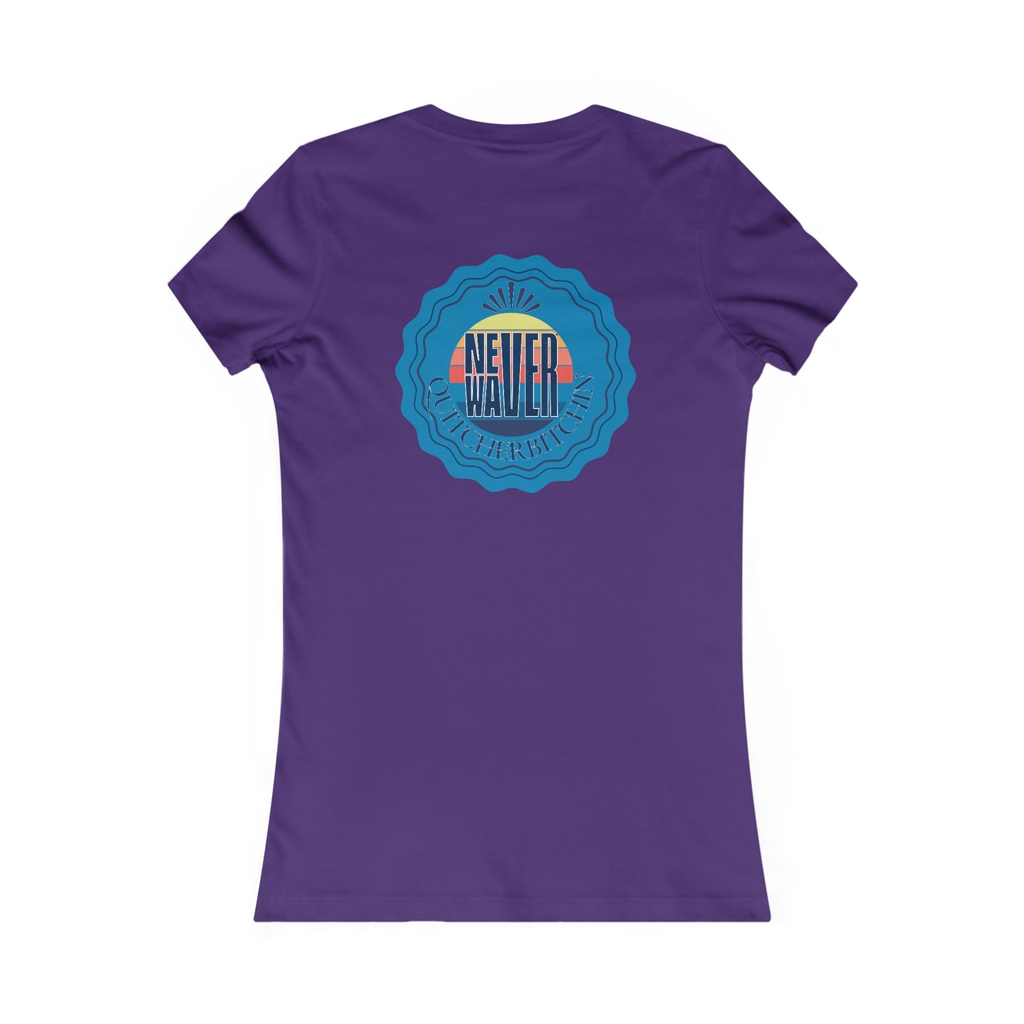 NEVER WAVER QUITCHERBITCHIN Women's Favorite Tee