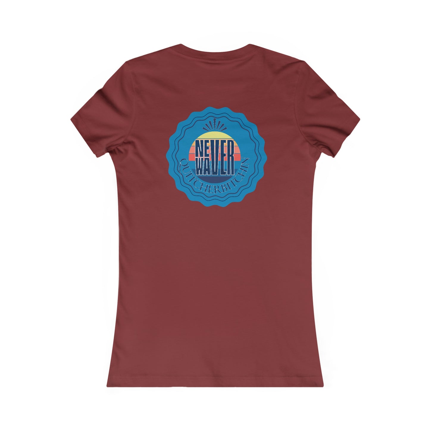 NEVER WAVER QUITCHERBITCHIN Women's Favorite Tee