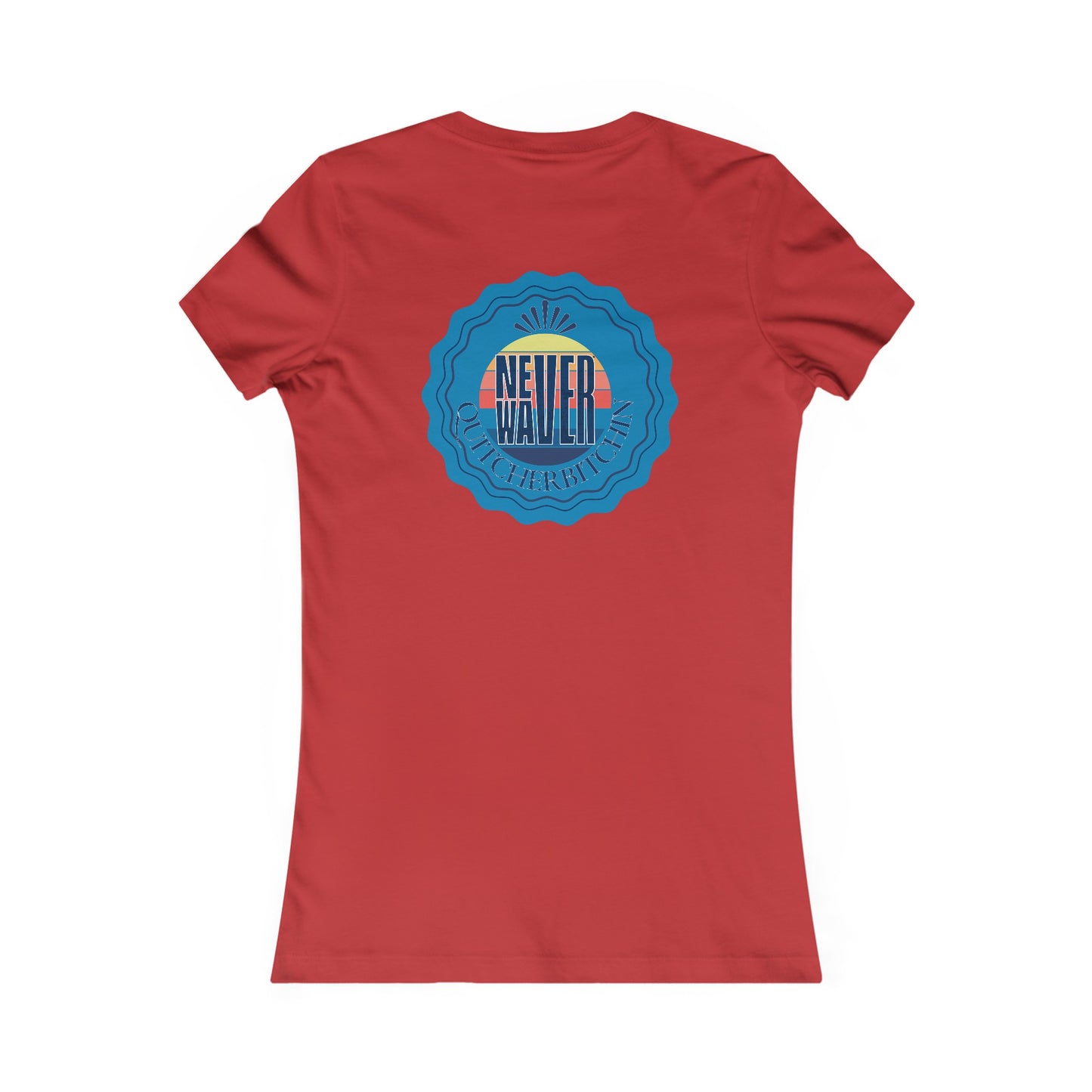 NEVER WAVER QUITCHERBITCHIN Women's Favorite Tee