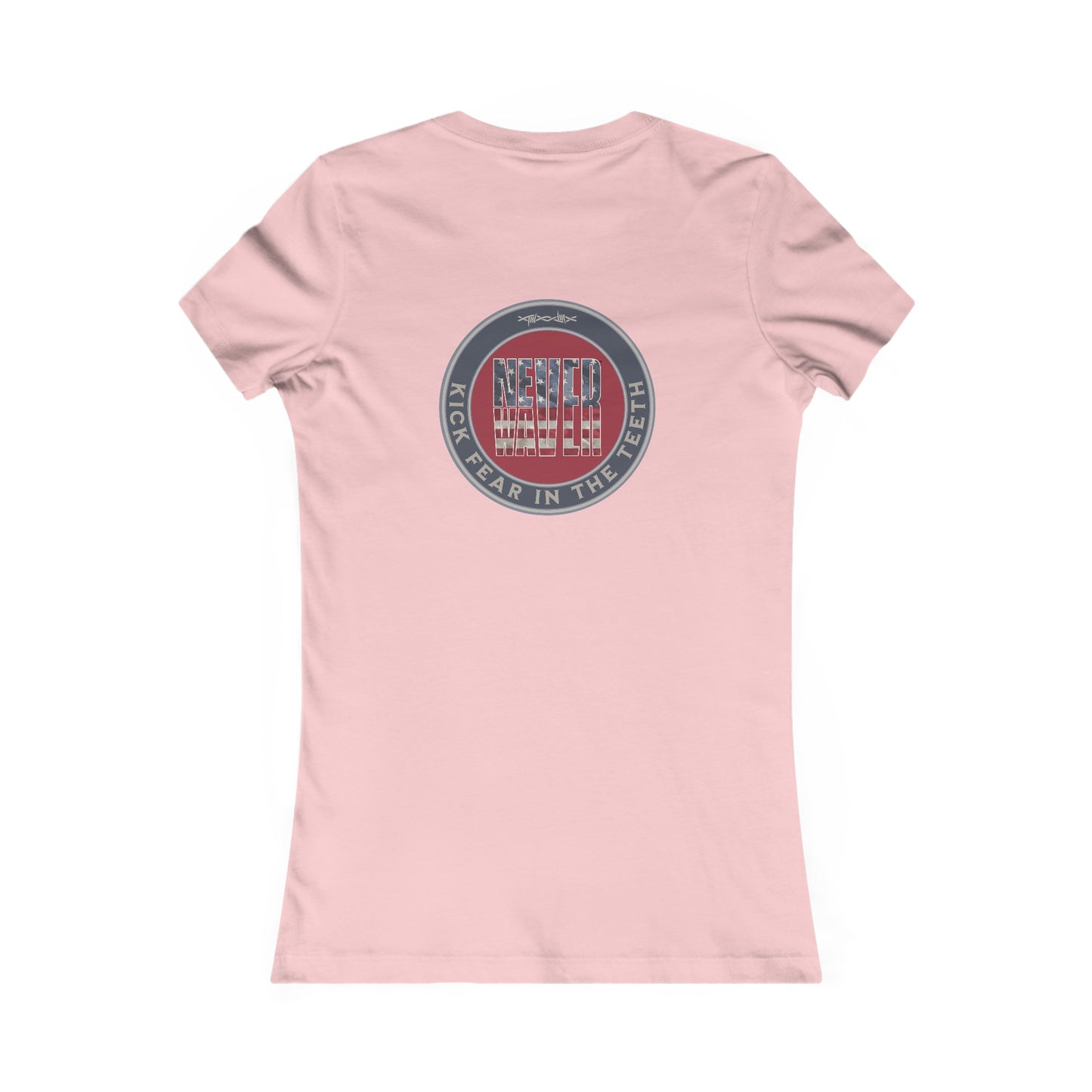 NEVER WAVER KICK FEAR IN THE TEETH  Women's Favorite Tee