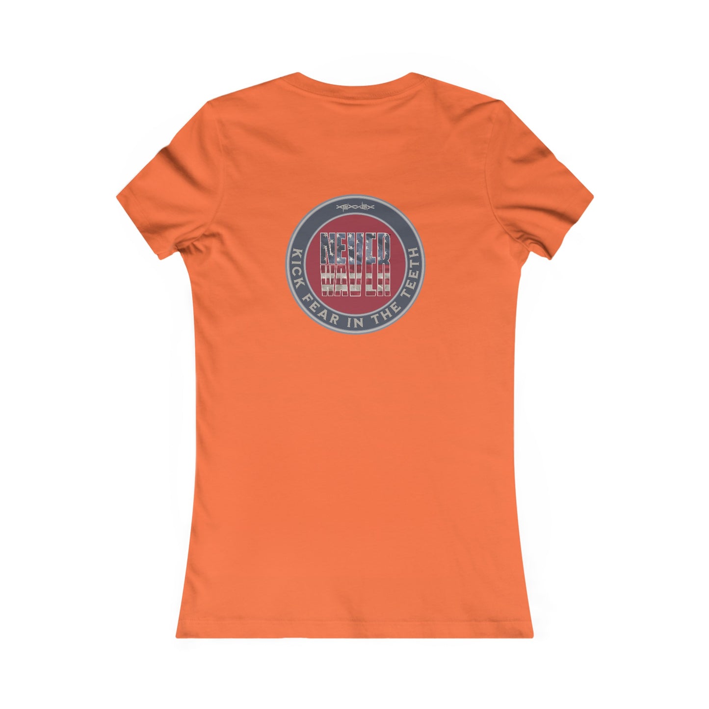 NEVER WAVER KICK FEAR IN THE TEETH  Women's Favorite Tee