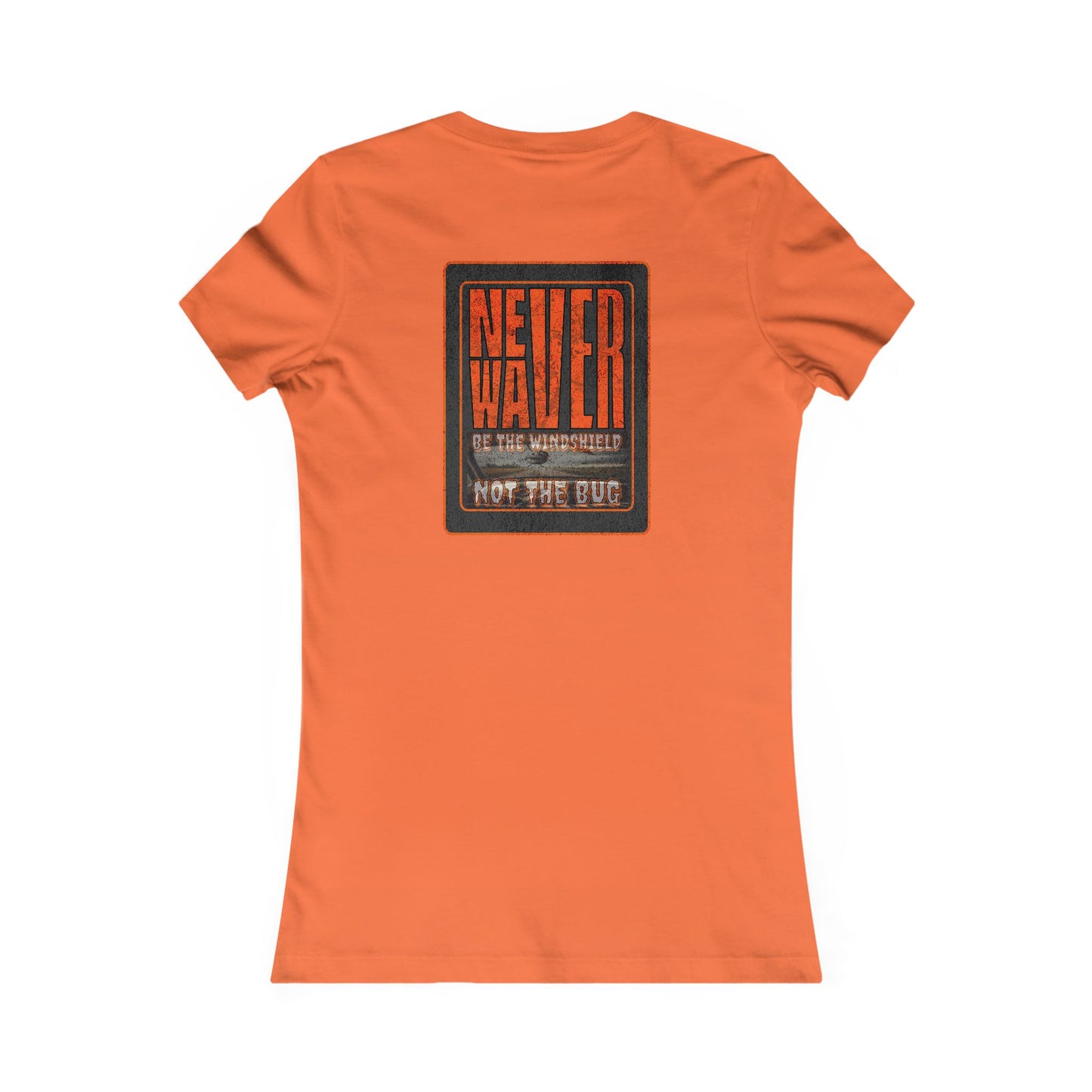 Never Waver be the Windshield  Women's Favorite Tee