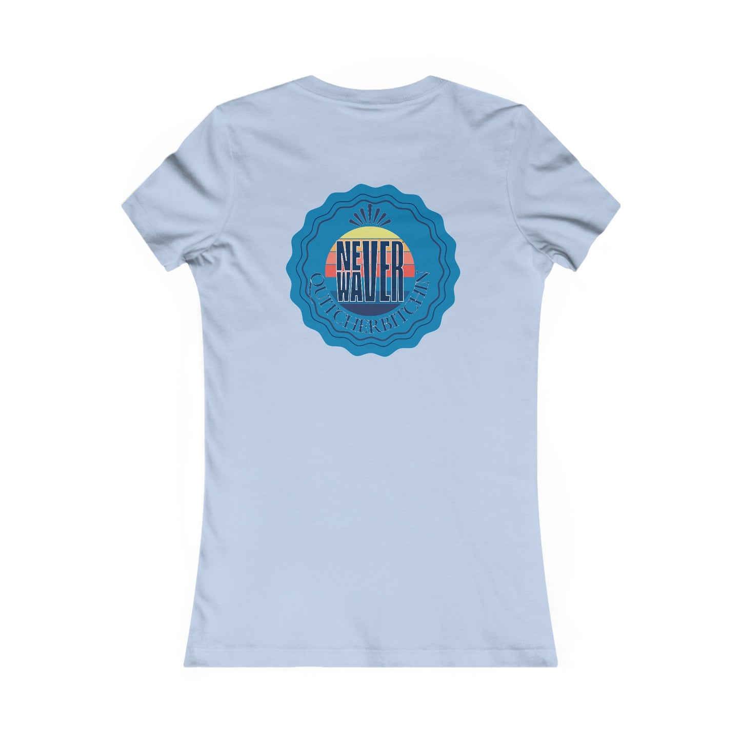 NEVER WAVER QUITCHERBITCHIN Women's Favorite Tee