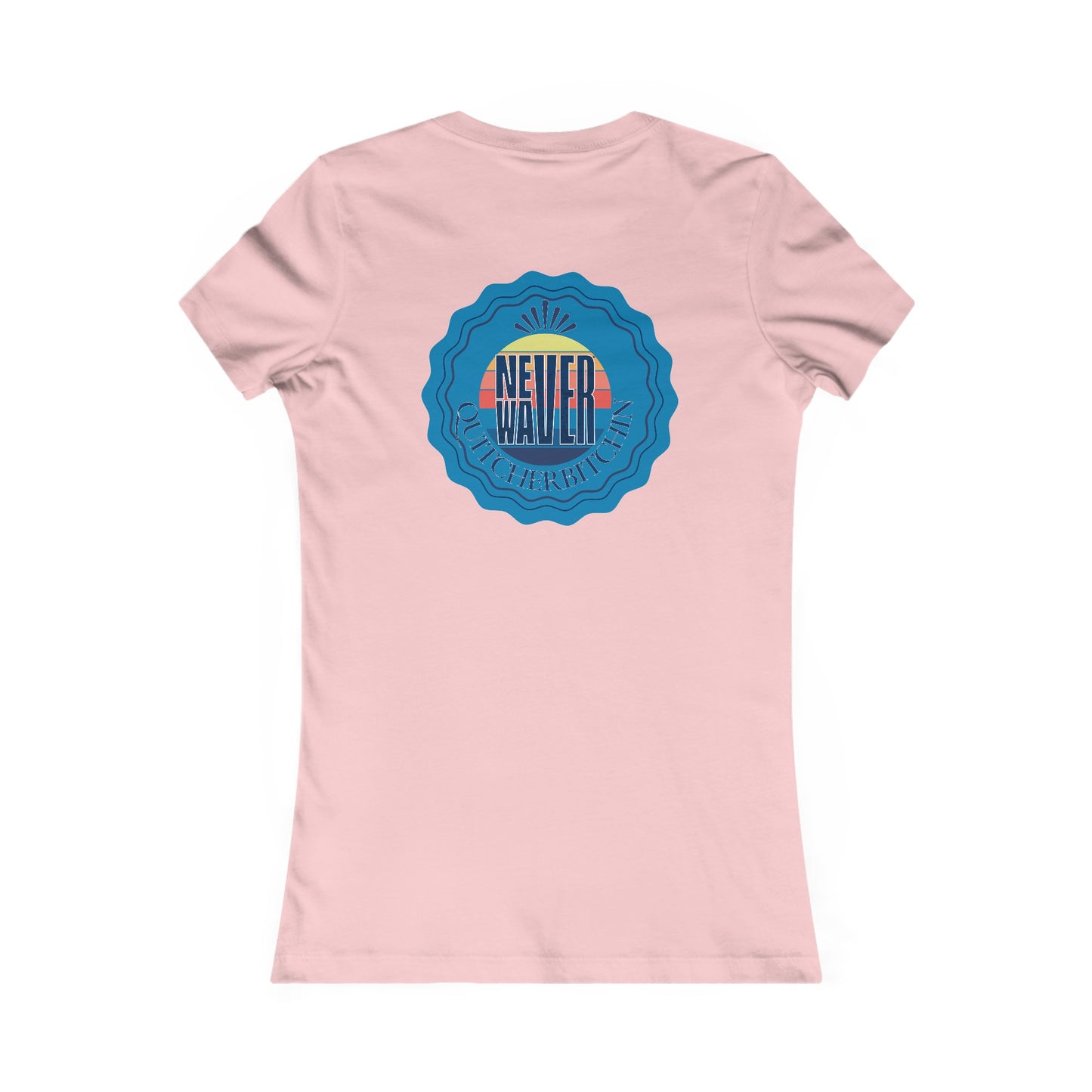 NEVER WAVER QUITCHERBITCHIN Women's Favorite Tee