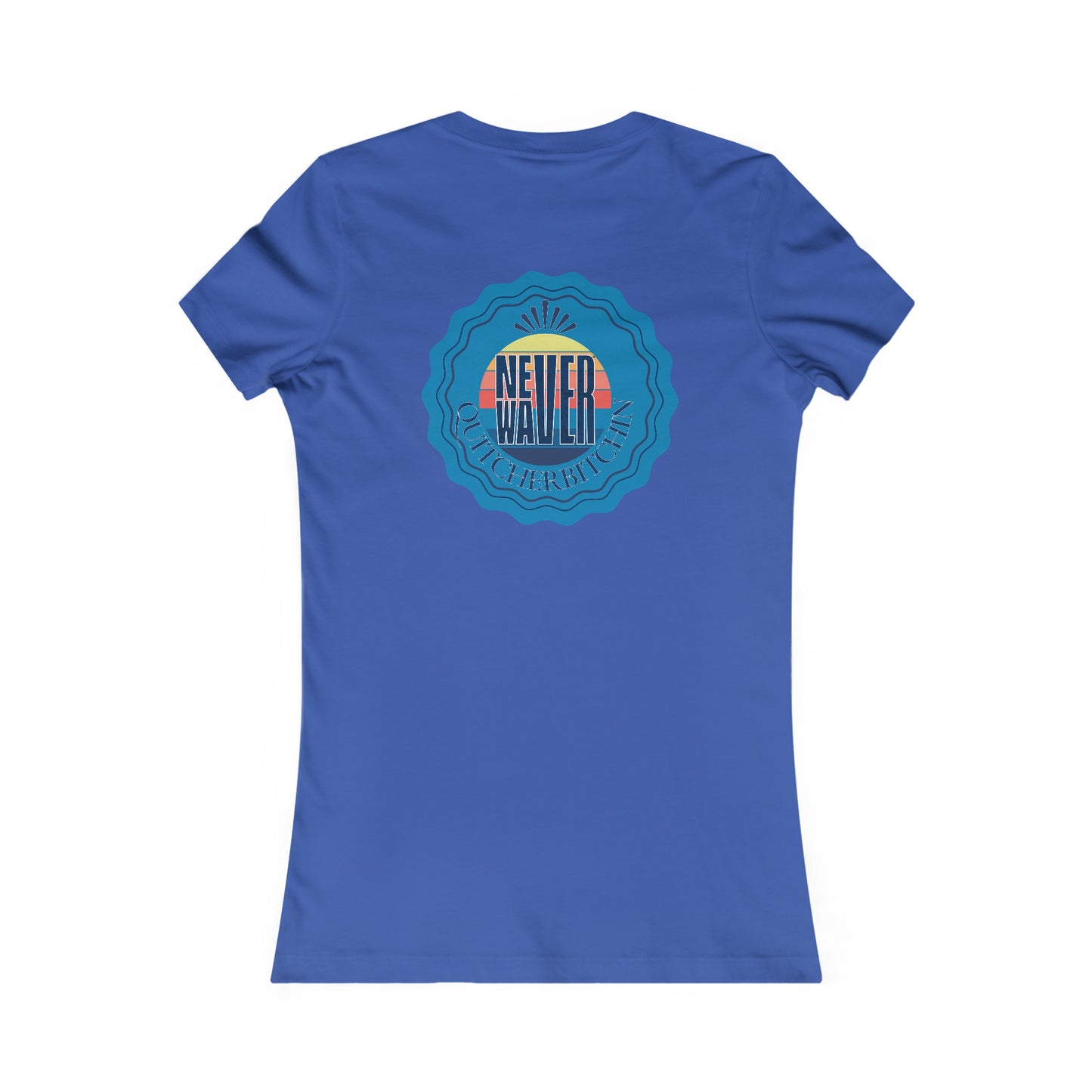 NEVER WAVER QUITCHERBITCHIN Women's Favorite Tee