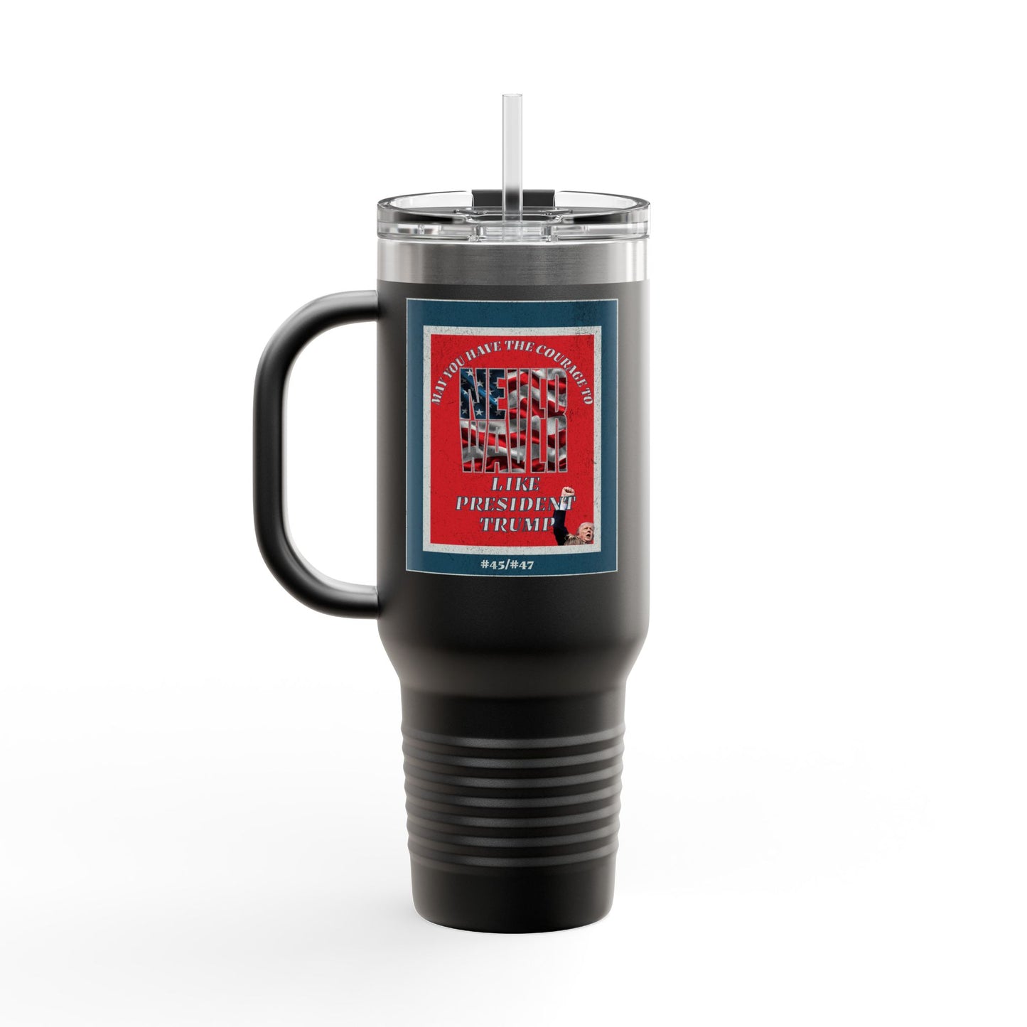 #2 May you have the Courage to Never Waver Like President Trump  Insulated Travel Mug, 40oz