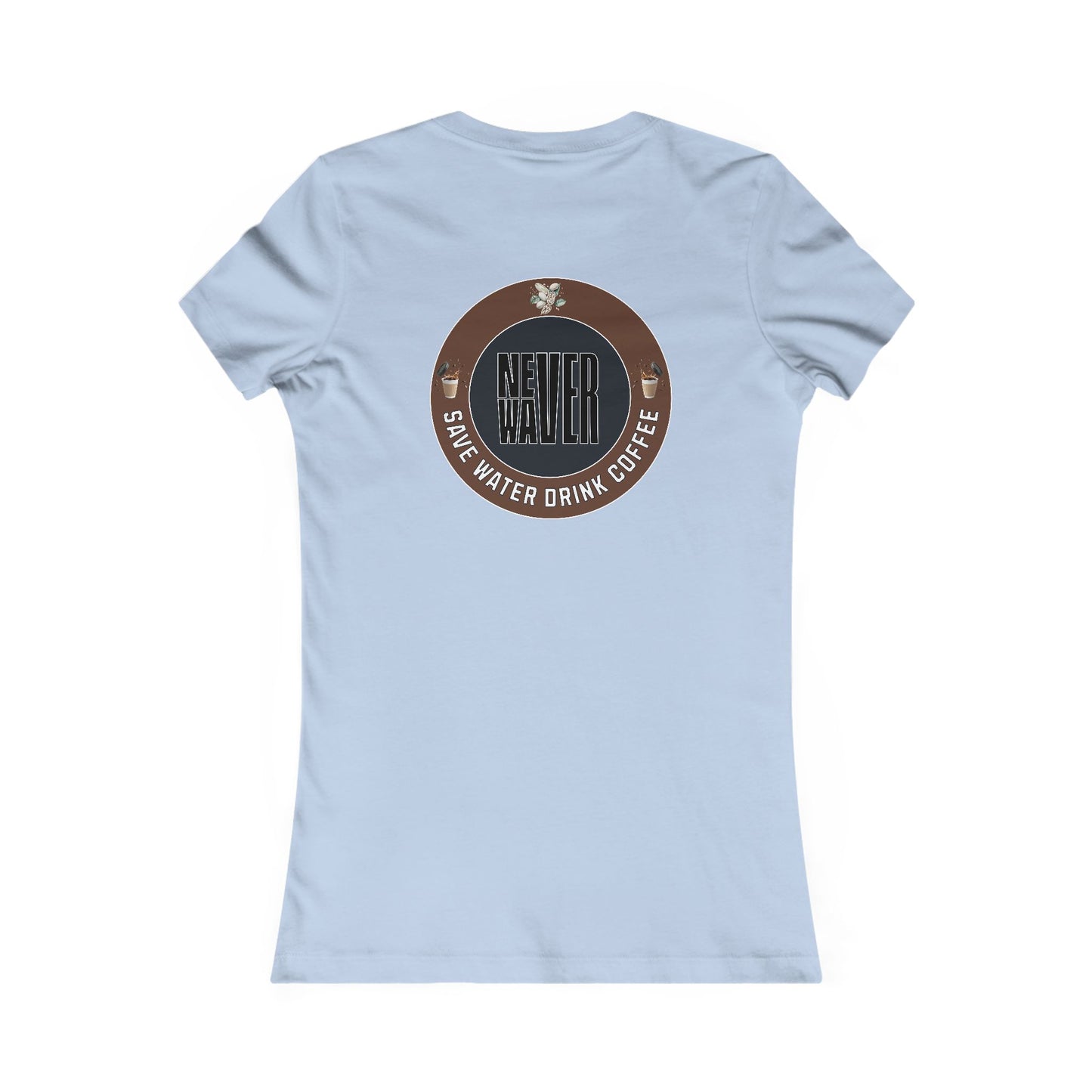 Never Waver Save Water Drink Coffee Women's Favorite Tee