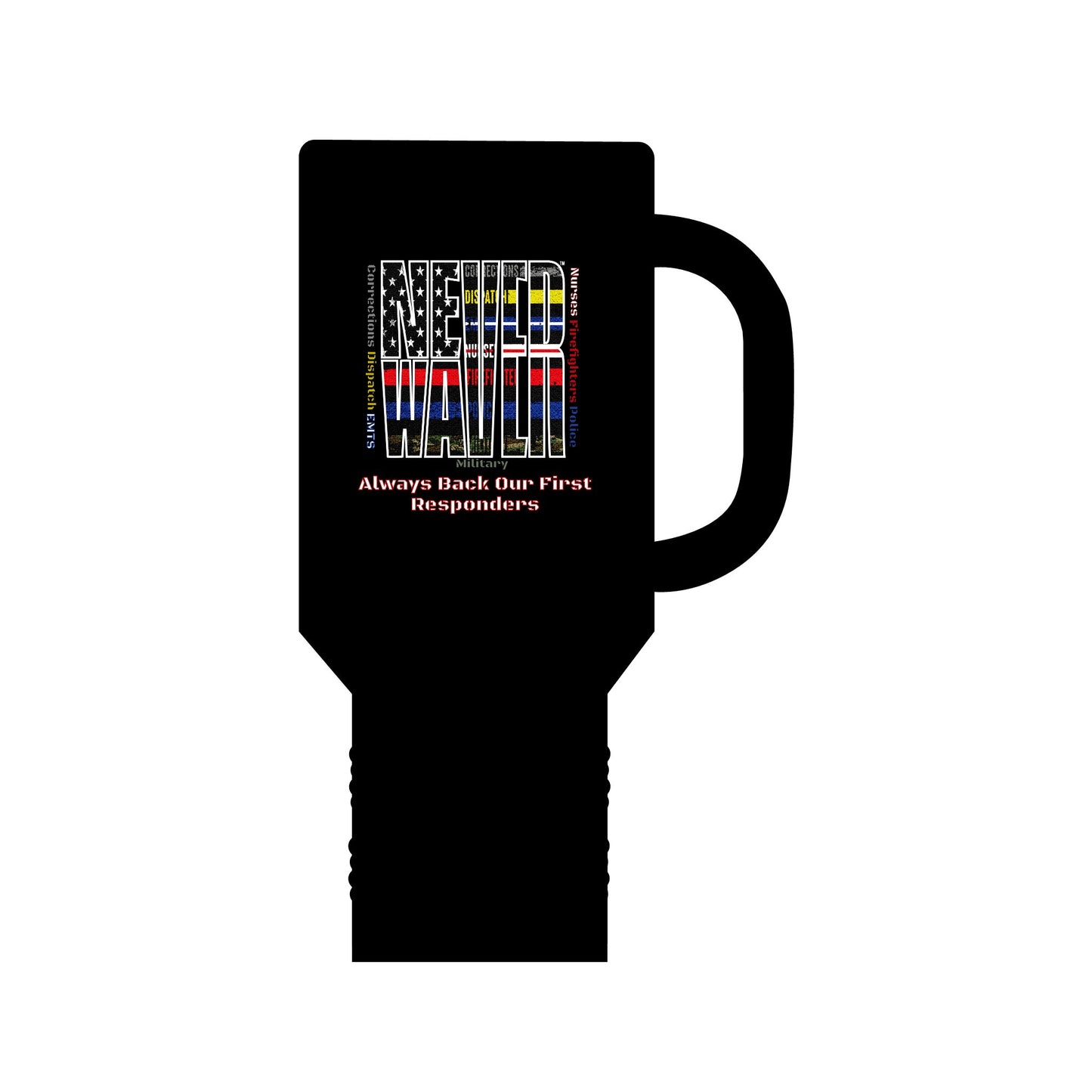 Never Waver Always Back Our First Responders Insulated Travel Mug, 40oz