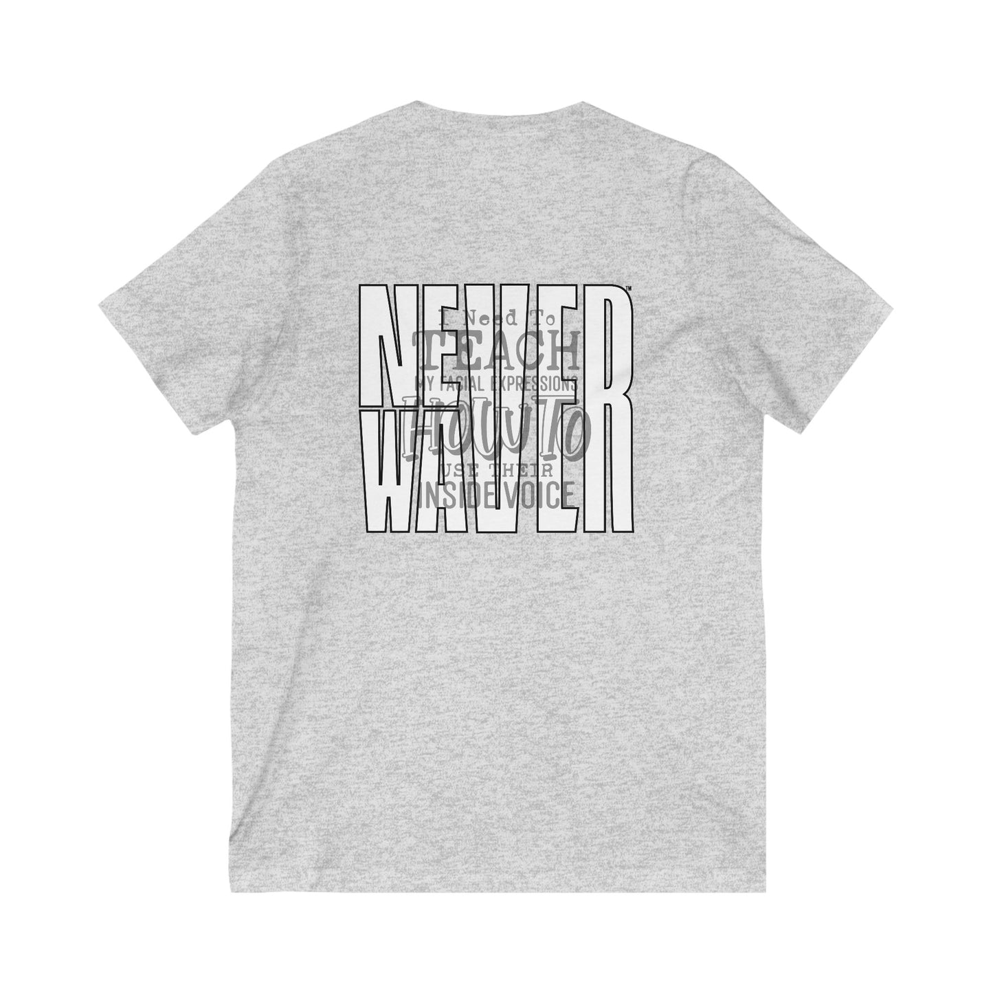 Never Waver I need to teach My Facial expressions how to use their inside Voice Unisex Jersey Short Sleeve V-Neck Tee