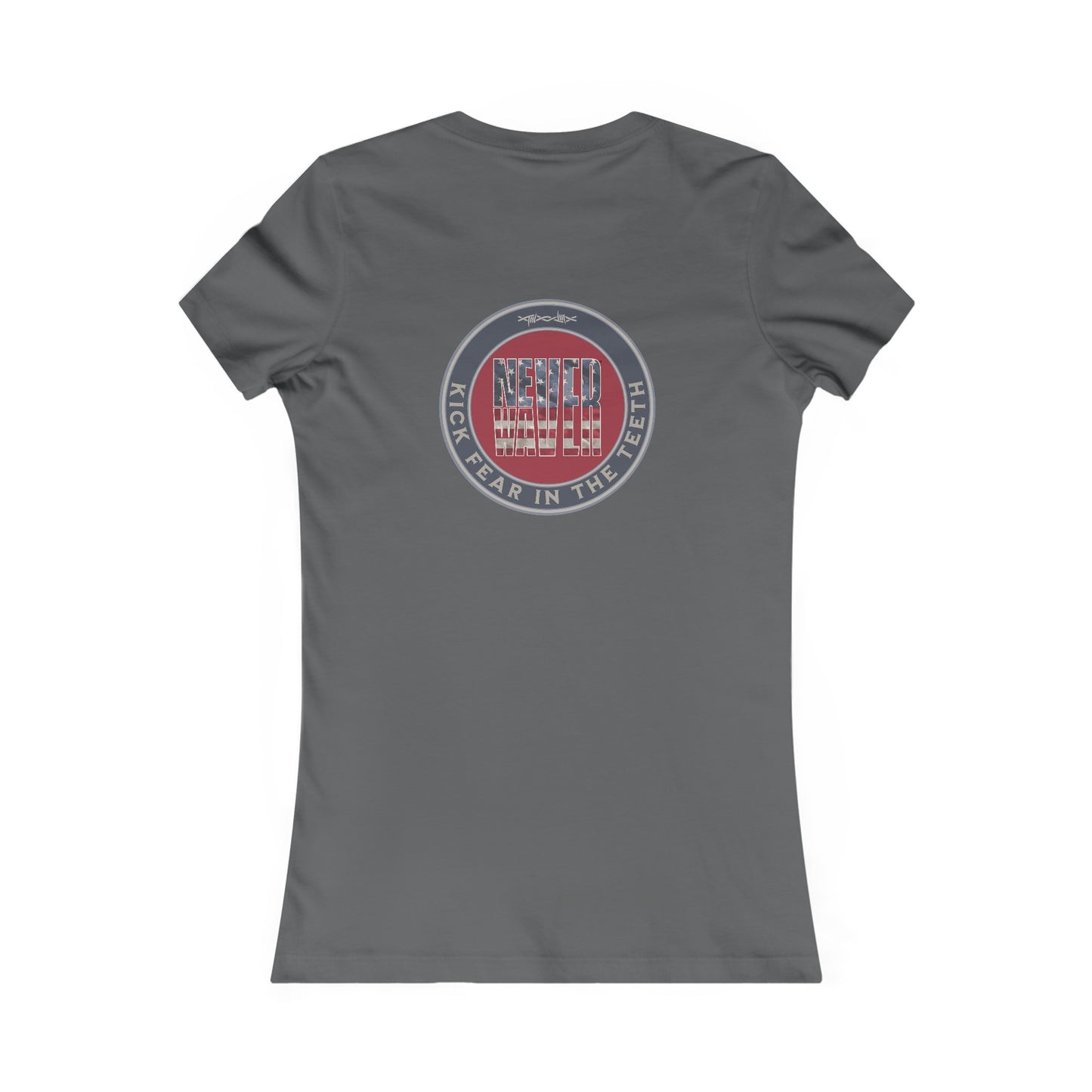 NEVER WAVER KICK FEAR IN THE TEETH  Women's Favorite Tee