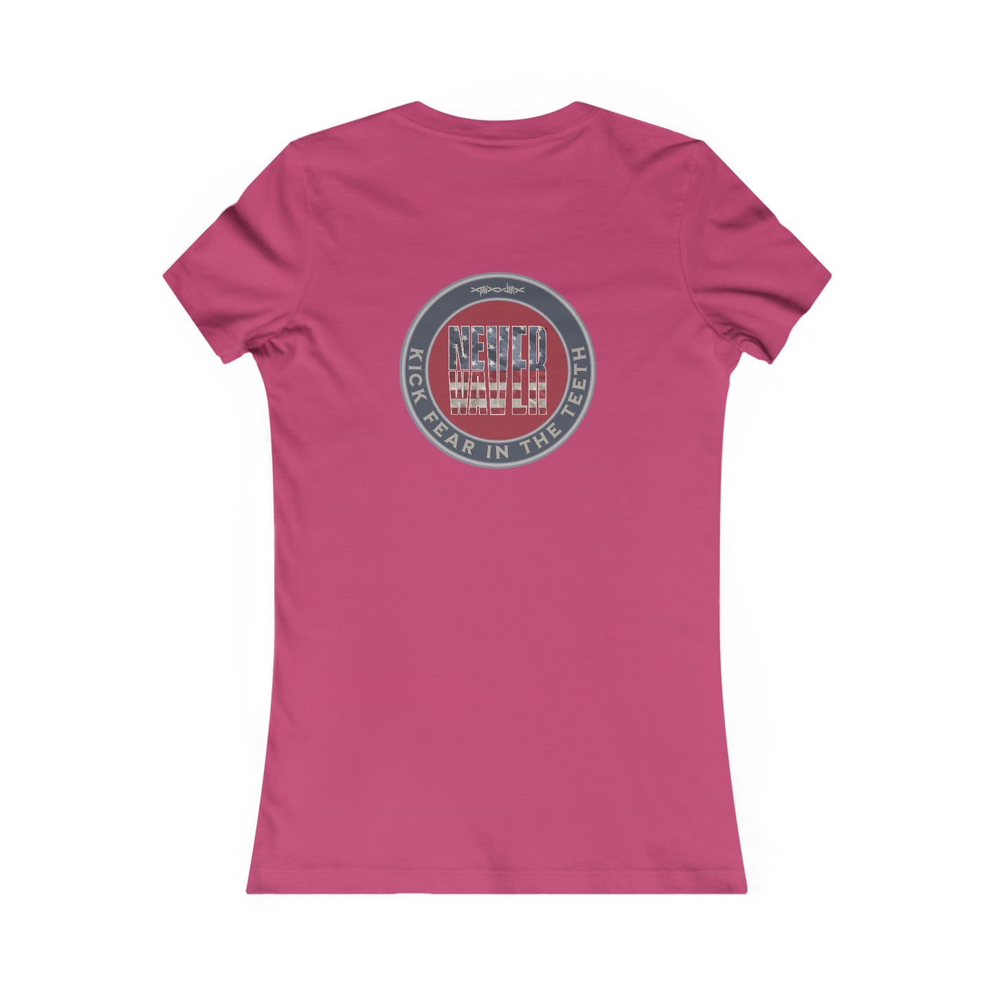 NEVER WAVER KICK FEAR IN THE TEETH  Women's Favorite Tee