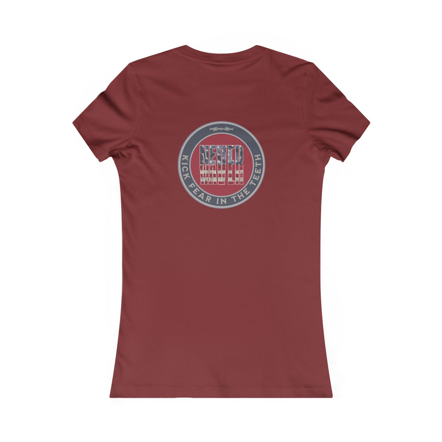 NEVER WAVER KICK FEAR IN THE TEETH  Women's Favorite Tee