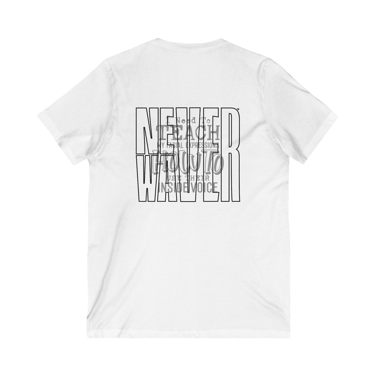 Never Waver I need to teach My Facial expressions how to use their inside Voice Unisex Jersey Short Sleeve V-Neck Tee