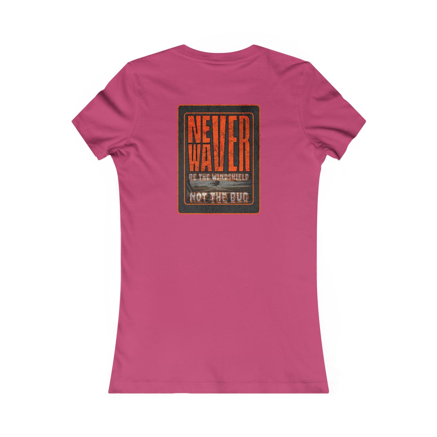 Never Waver be the Windshield  Women's Favorite Tee