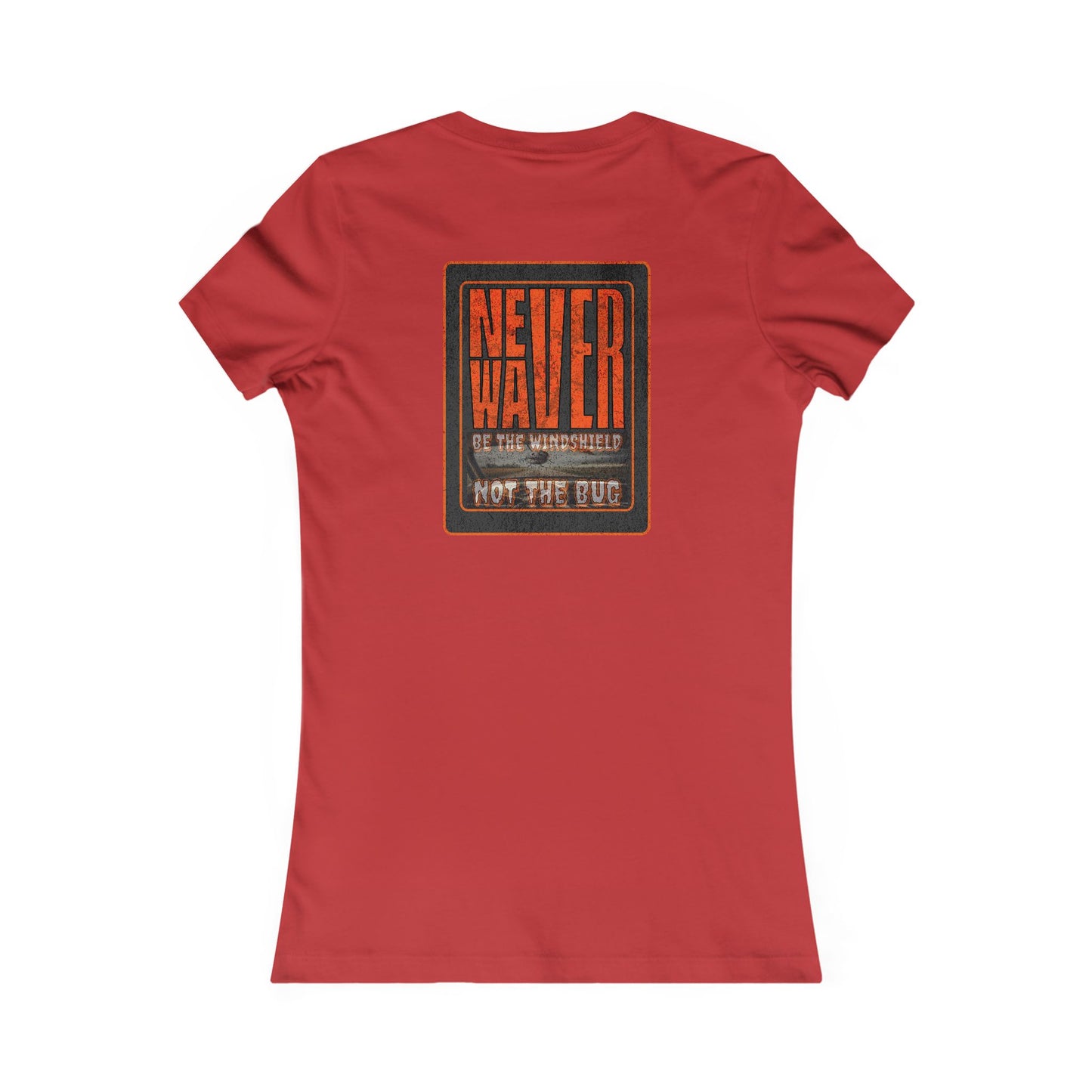 Never Waver be the Windshield  Women's Favorite Tee