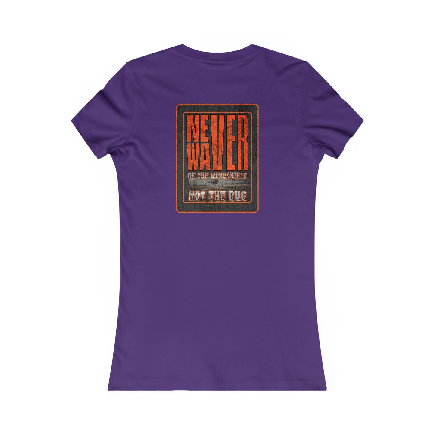 Never Waver be the Windshield  Women's Favorite Tee