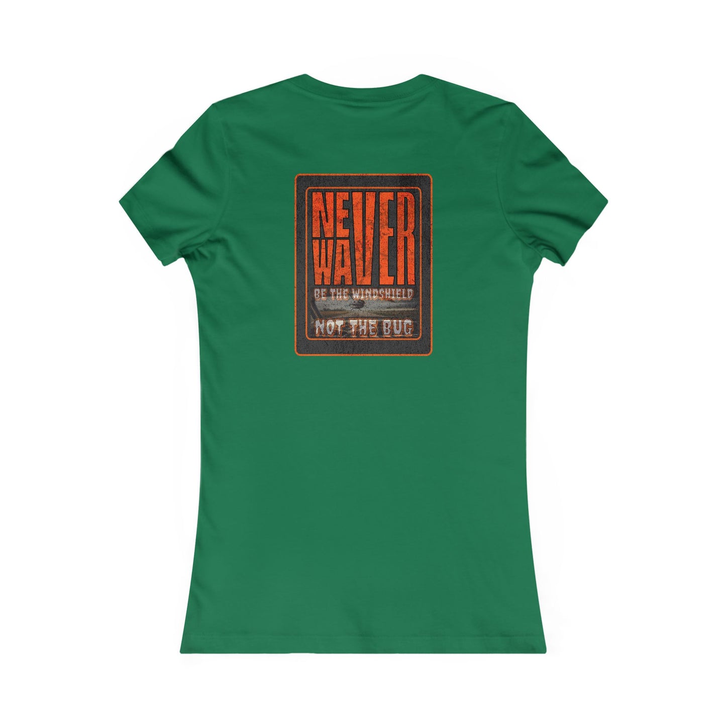 Never Waver be the Windshield  Women's Favorite Tee