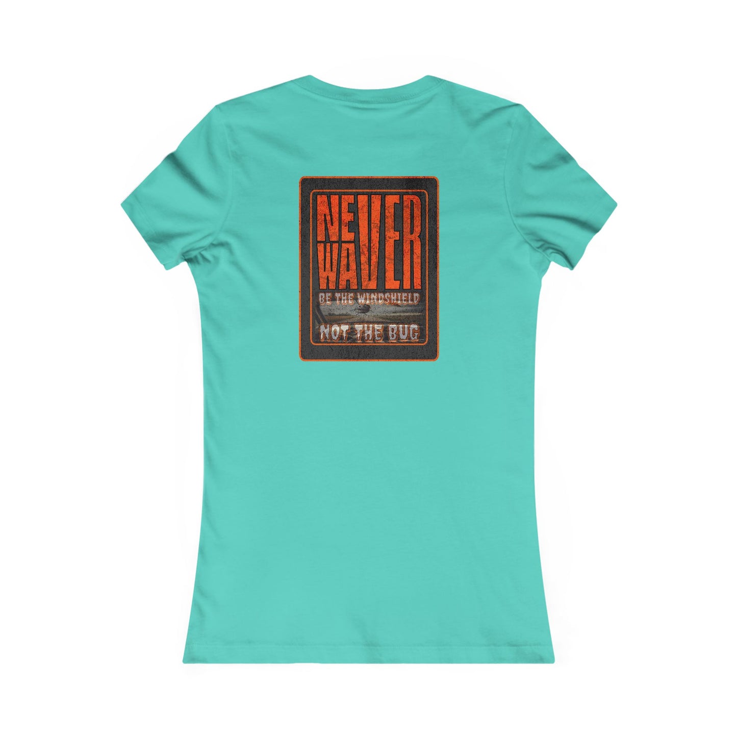 Never Waver be the Windshield  Women's Favorite Tee